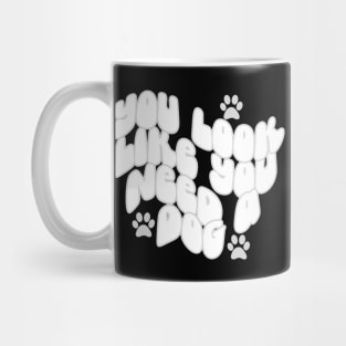 You Look Like You Need A Dog Mug